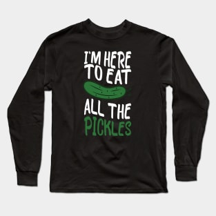 i'm here to eat all the pickles funny pickle lover Long Sleeve T-Shirt
